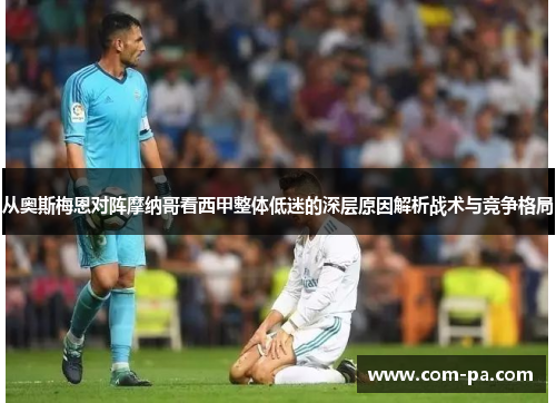 从奥斯梅恩对阵摩纳哥看西甲整体低迷的深层原因解析战术与竞争格局