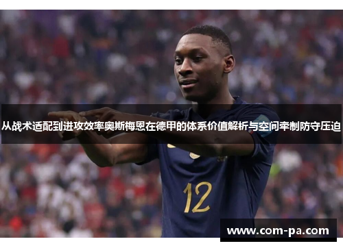 从战术适配到进攻效率奥斯梅恩在德甲的体系价值解析与空间牵制防守压迫