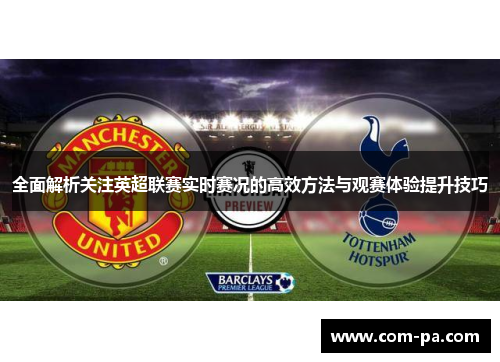 全面解析关注英超联赛实时赛况的高效方法与观赛体验提升技巧