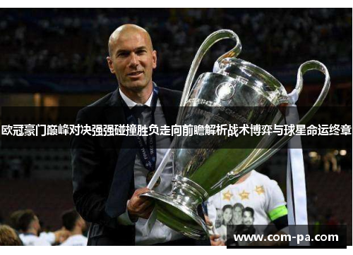 欧冠豪门巅峰对决强强碰撞胜负走向前瞻解析战术博弈与球星命运终章