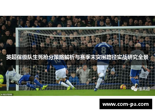 英超保级队生死抢分策略解析与赛季末突围路径实战研究全景