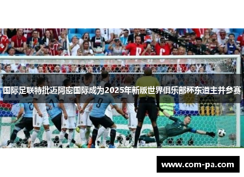 国际足联特批迈阿密国际成为2025年新版世界俱乐部杯东道主并参赛