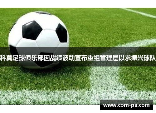 科莫足球俱乐部因战绩波动宣布重组管理层以求振兴球队