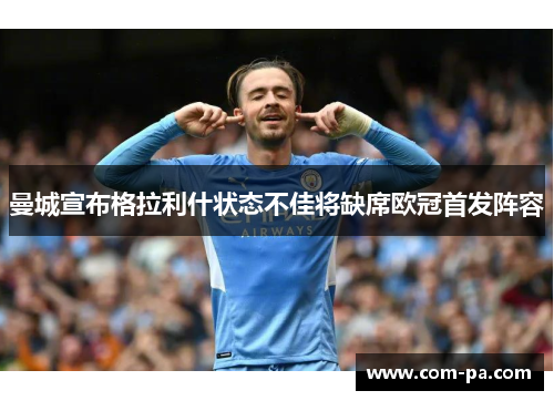 曼城宣布格拉利什状态不佳将缺席欧冠首发阵容 曼城宣布格拉利什状态不佳将缺席欧冠首发阵容