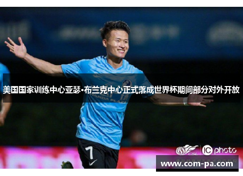 美国国家训练中心亚瑟·布兰克中心正式落成世界杯期间部分对外开放 美国国家训练中心亚瑟·布兰克中心正式落成世界杯期间部分对外开放